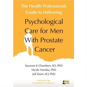 The Health Professionals Guide to Delivering Psychological Care for Men With Prostate Cancer by Chambers Suzanne ChambersHeneka Nicole HenekaDunn Jeff Dunn