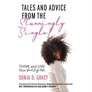 Tales And Advice From The Stunningly Single by Sonja D Gracy