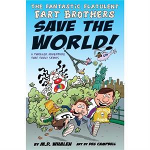 The Fantastic Flatulent Fart Brothers Save the World by M. D. Whalen