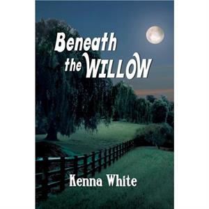 Beneath the Willow by Kenna White