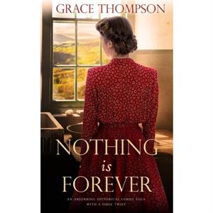 NOTHING IS FOREVER an absorbing historical family saga with a huge twist by Grace Thompson