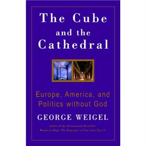 The Cube and the Cathedral by George Weigel