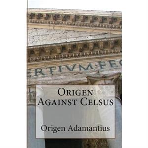 Origen Against Celsus by Origen Adamantius