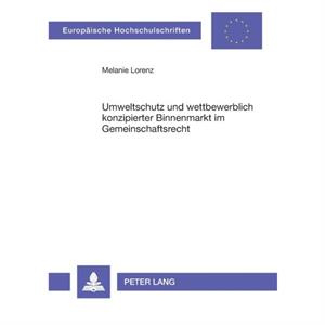 Umweltschutz Und Wettbewerblich Konzipierter Binnenmarkt Im Gemeinschaftsrecht by Melanie Lorenz