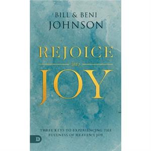 Rejoice Into Joy by Bill Johnson