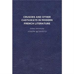 Crusoes and Other Castaways in Modern French Literature by Joseph Acquisto