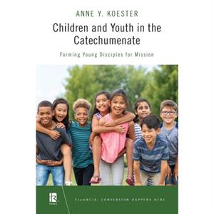 Children and Youth in the Catechumenate by Anne Y. Koester