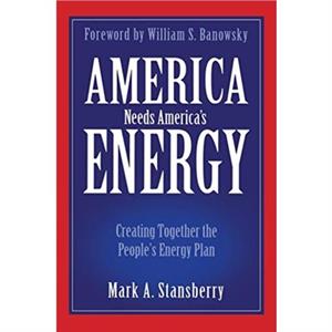 America Needs Americas Energy by Mark A Stansberry