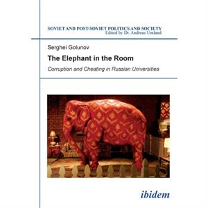 The Elephant in the Room Corruption and Cheating in Russian Universities by Sergey Golunov