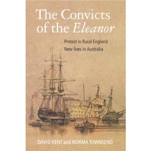 The Convicts of the Eleanor by David KentNorma Townsend