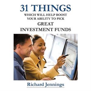 31 Things Which Will Help Boost Your Ability to Pick Great Investment Funds by Richard Jennings