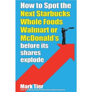 How to Spot the Next Starbucks Whole Foods Walmart or McDonalds before its shares explode by Mark Tier