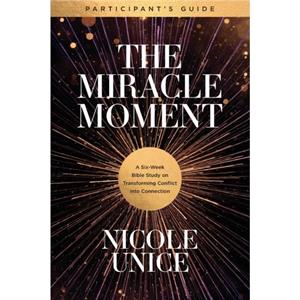 Miracle Moment Participants Guide The by Nicole Unice