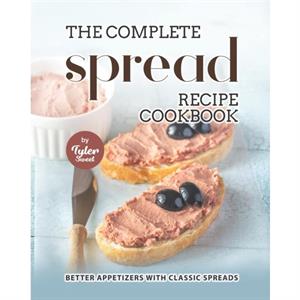 The Complete Spread Recipe Cookbook by Tyler Sweet