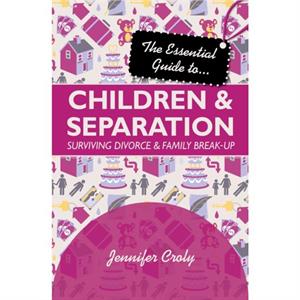 The Essential Guide to Children and Separation by Jennifer Croly