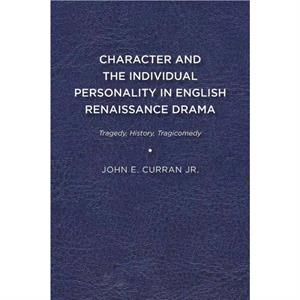 Character and the Individual Personality in English Renaissance Drama by John E. Curran