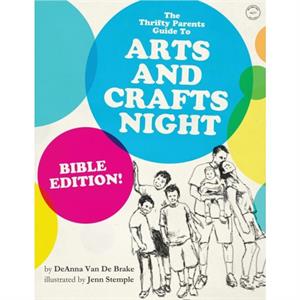 THE Thrifty Parents Guide to Arts and Crafts Night by DEANNA VAN DE BRAKE