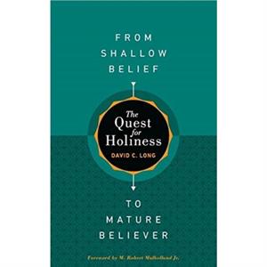 The Quest for HolinessFrom Shallow Belief to Mature Believer by David C Long