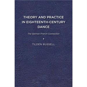 Theory and Practice in EighteenthCentury Dance by Tilden Russell