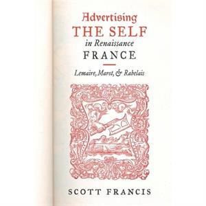 Advertising the Self in Renaissance France by Scott Francis