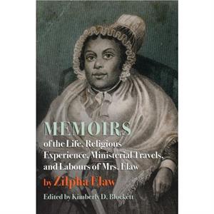 Memoirs of the Life Religious Experience Ministerial Travels and Labours of Mrs. Elaw by Zilpha Elaw