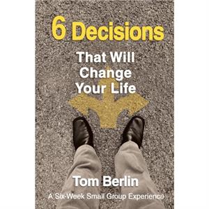 6 Decisions That Will Change Your Life Participant WorkBook by Tom Berlin