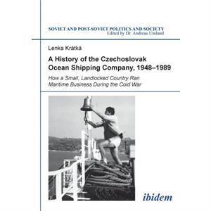 A History of the Czechoslovak Ocean Shipping Company 19481989 by Lenka Kratka