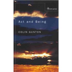 Act and Being by Colin E. Gunton