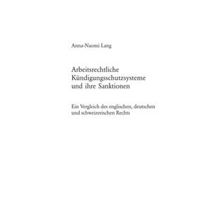 Arbeitsrechtliche Kuendigungsschutzsysteme und ihre Sanktionen by AnnaNaomi Lang