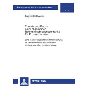 Theorie Und Praxis Einer Allgemeinen Rechtsmissbrauchsschranke Fuer Prozessparteien by Dagmar Holthausen