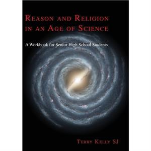 Reason and Religion in an Age of Science by Terry J Kelly