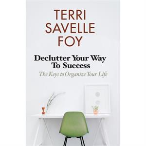 Declutter Your Way to Success by Terri Savelle Foy