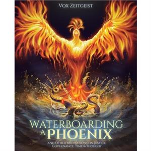 Waterboarding a Phoenix by Vox Zeitgeist