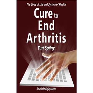 Cure to End Arthritis by Yuri Spilny