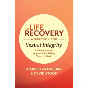 Life Recovery Workbook for Sexual Integrity The by Stephen Arterburn