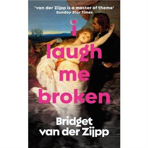 I Laugh Me Broken by Bridget Zijpp