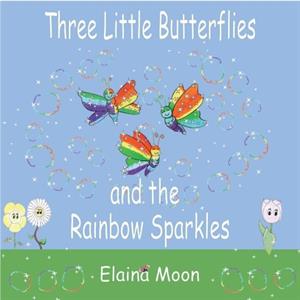 Three Little Butterflies and the Rainbow Sparkles by Elaina Moon