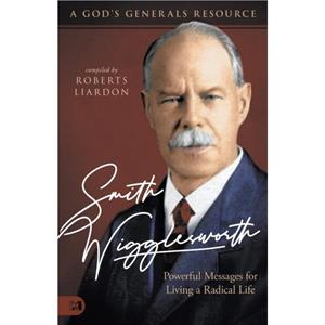 Smith Wigglesworth Powerful Messages by Roberts Liardon