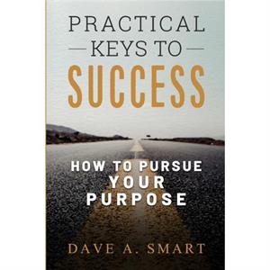 Practical Keys to Success by Dave A Smart