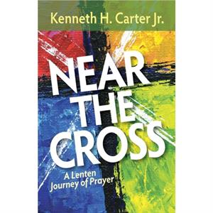 Near the Cross by Kenneth H. Carter