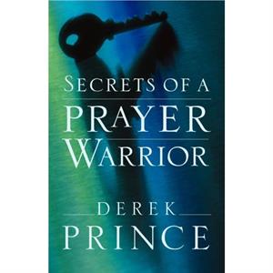 Secrets of a Prayer Warrior by Derek Prince