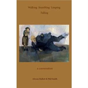 Walking Stumbling Limping Falling by Hallett Alyson