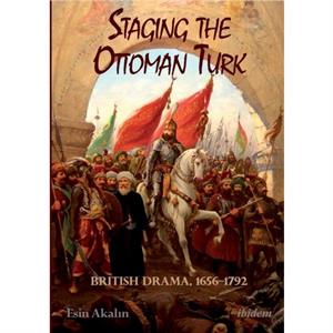 Staging the Ottoman Turk by Esin Akalin