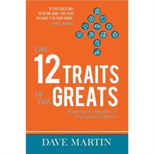 12 Traits of the Greats The by Dave Martin