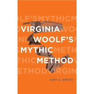 Virginia Woolfs Mythic Method by Amy C Smith