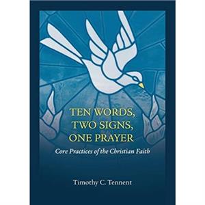 Ten Words Two Signs One Prayer by Timothy C. Tennent