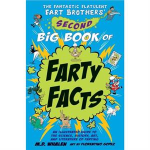 The Fantastic Flatulent Fart Brothers Second Big Book of Farty Facts by M. D. Whalen