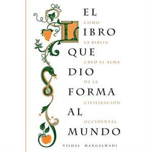 El libro que dio forma al mundo by Vishal Mangalwadi