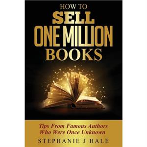 How to Sell One Million Books by Stephanie J. Hale