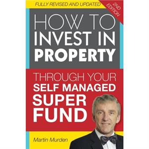 How to Invest in Property Through Your Self Managed Super Fund by Martin Murden